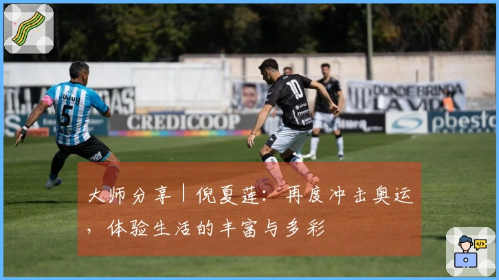 大师分享｜倪夏莲：再度冲击奥运，体验生活的丰富与多彩