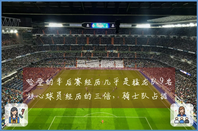 哈登的季后赛经历几乎是猛龙队9名核心球员经历的三倍，骑士队占据优势