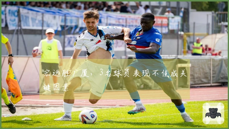 宏远胜广厦，3名球员表现不佳成关键因素