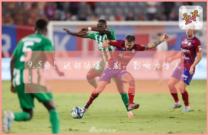 9.5分！这部劲爆美剧，影响力惊人！